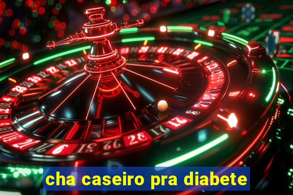 cha caseiro pra diabete